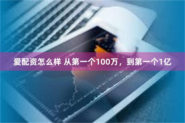 爱配资怎么样 从第一个100万,到第一个1亿