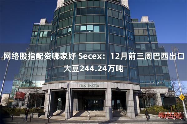 网络股指配资哪家好 Secex:12月前三周巴西出口大豆244.24万吨